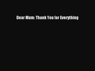 PDF Dear Mum: Thank You for Everything  EBook
