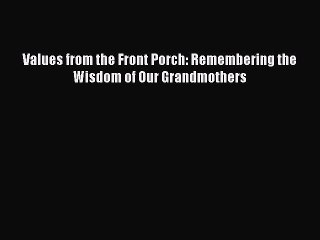 PDF Values from the Front Porch: Remembering the Wisdom of Our Grandmothers Free Books