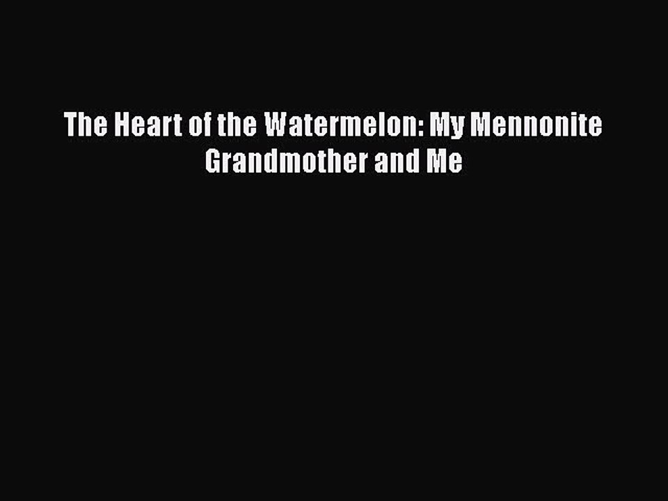 PDF The Heart of the Watermelon: My Mennonite Grandmother and Me  EBook