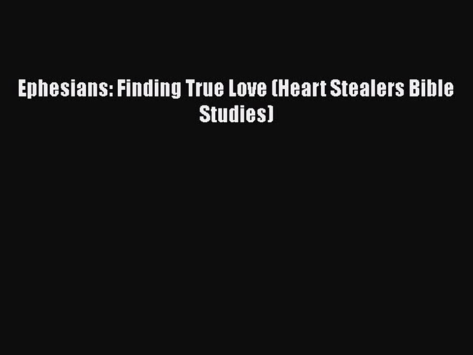 Download Ephesians: Finding True Love (Heart Stealers Bible Studies)  Read Online