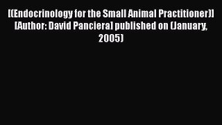 Download [(Endocrinology for the Small Animal Practitioner)] [Author: David Panciera] published