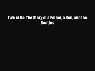 Download Two of Us: The Story of a Father a Son and the Beatles  EBook