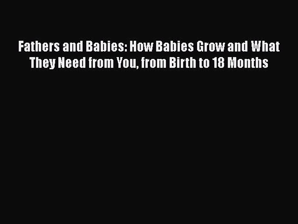 Download Fathers and Babies: How Babies Grow and What They Need from You from Birth to 18 Months