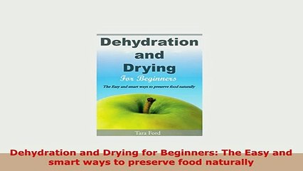 PDF  Dehydration and Drying for Beginners The Easy and smart ways to preserve food naturally PDF Online