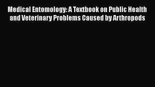 Read Medical Entomology: A Textbook on Public Health and Veterinary Problems Caused by Arthropods