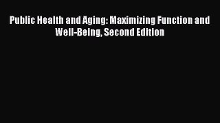 Read Public Health and Aging: Maximizing Function and Well-Being Second Edition Ebook Free