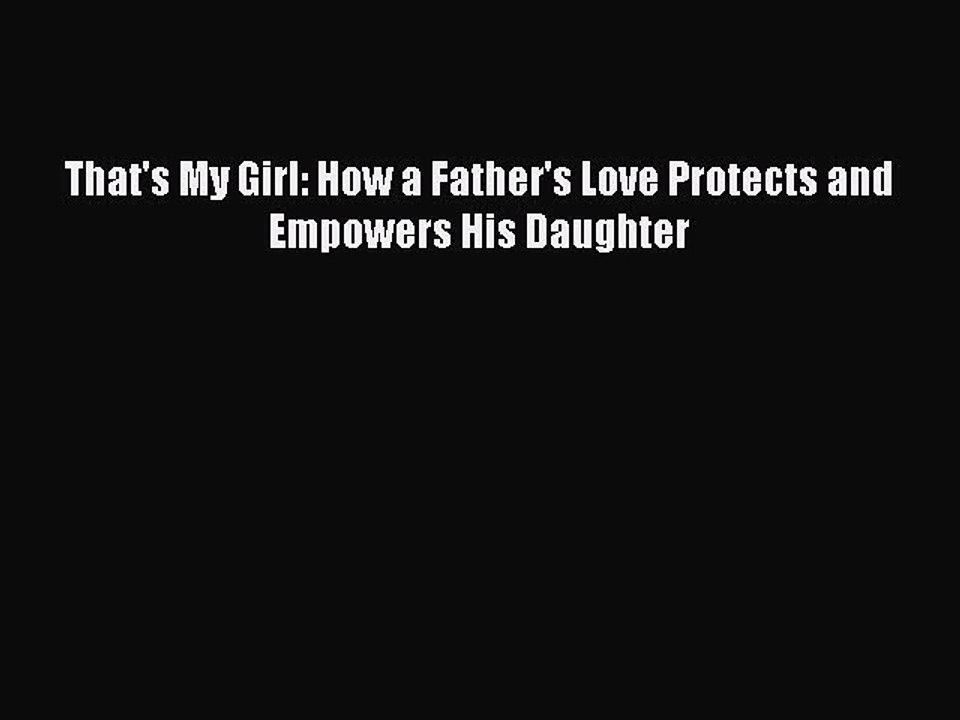 Download That's My Girl: How a Father's Love Protects and Empowers His Daughter  EBook