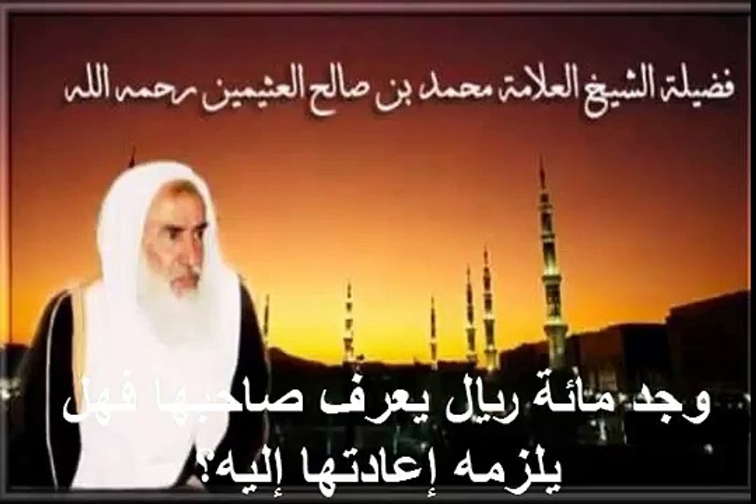 محمد بن عثيمين وجد مائة ريال يعرف صاحبها فهل يلزمه إعادتها إليه؟