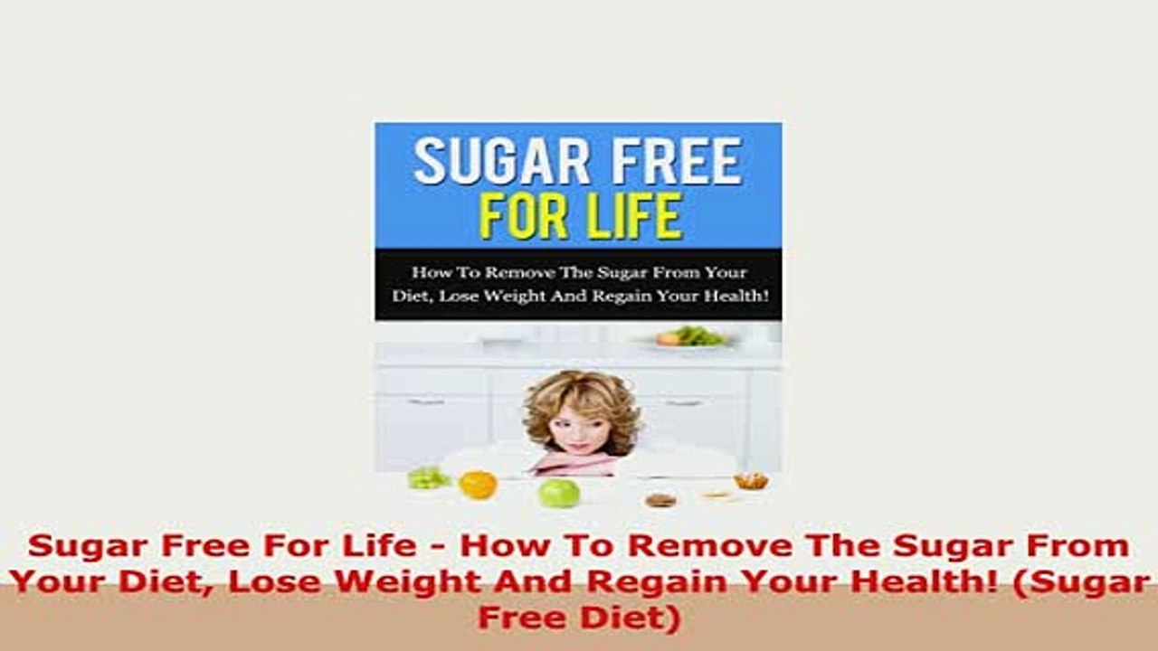 PDF  Sugar Free For Life  How To Remove The Sugar From Your Diet Lose Weight And Regain Your PDF Book Free