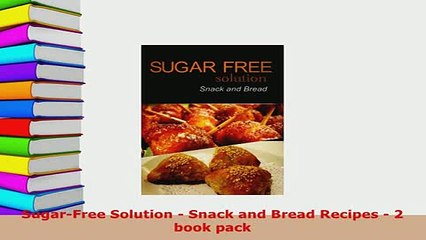 PDF  SugarFree Solution  Snack and Bread Recipes  2 book pack Read Online