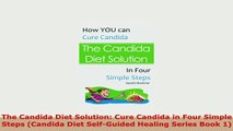 PDF  The Candida Diet Solution Cure Candida in Four Simple Steps Candida Diet SelfGuided PDF Book Free