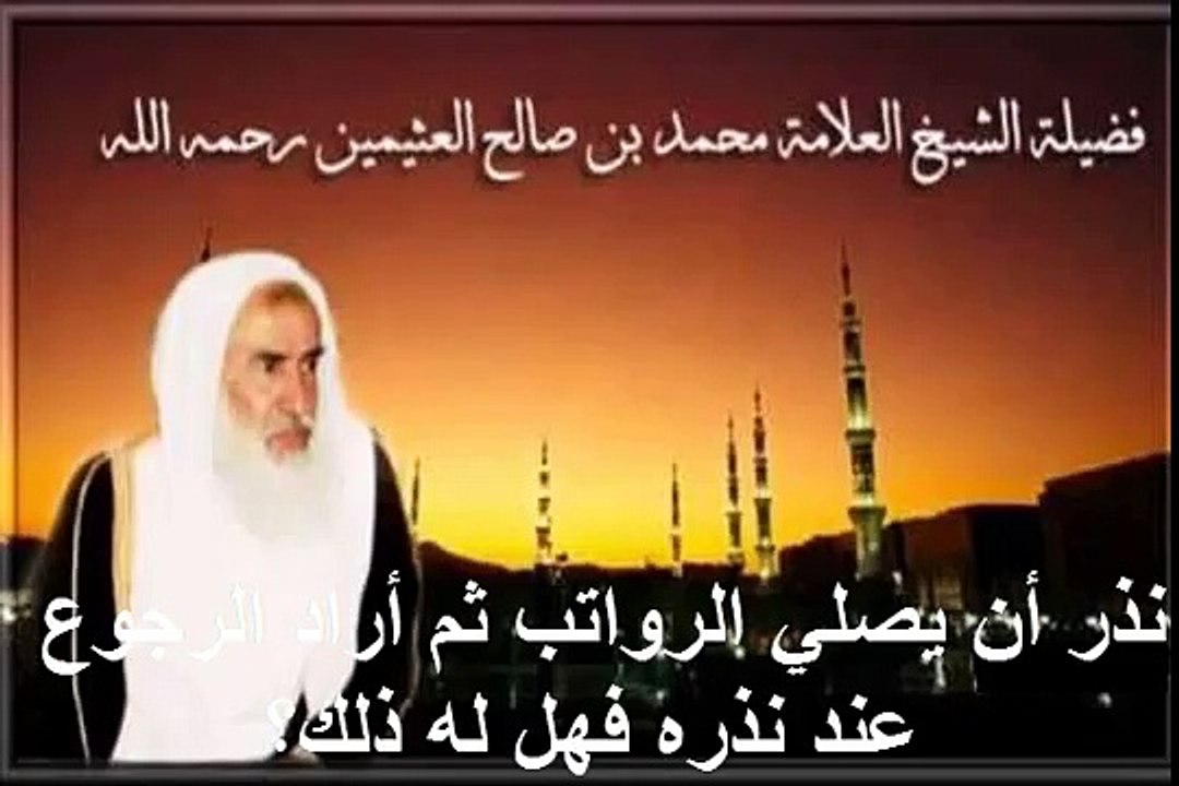 محمد بن عثيمين نذر أن يصلي الرواتب ثم أراد الرجوع عند نذره فهل له ذلك؟