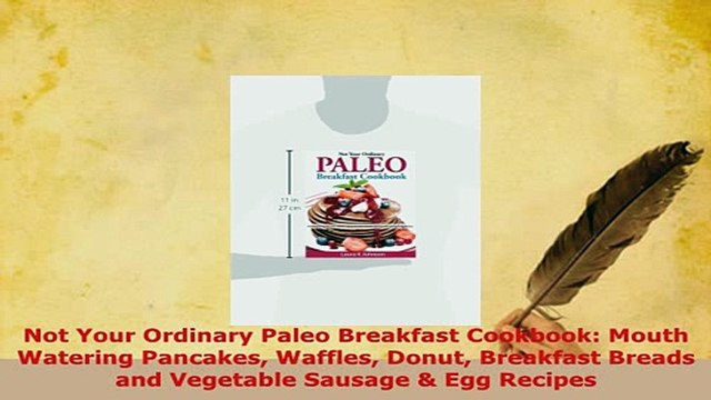PDF Not Your Ordinary Paleo Breakfast Cookbook Mouth Watering Pancakes Waffles Donut Read Online