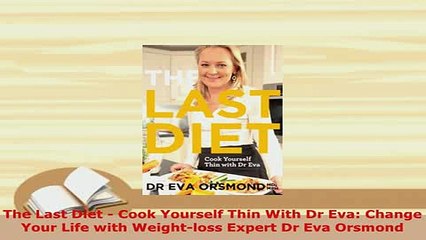 Download  The Last Diet  Cook Yourself Thin With Dr Eva Change Your Life with Weightloss Expert Free Books