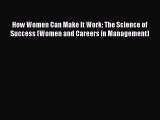 Download How Women Can Make It Work: The Science of Success (Women and Careers in Management)