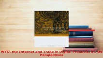 Download  WTO the Internet and Trade in Digital Products ECUS Perspectives  EBook