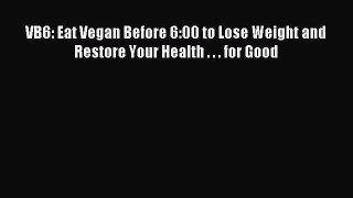 Read VB6: Eat Vegan Before 6:00 to Lose Weight and Restore Your Health . . . for Good Ebook