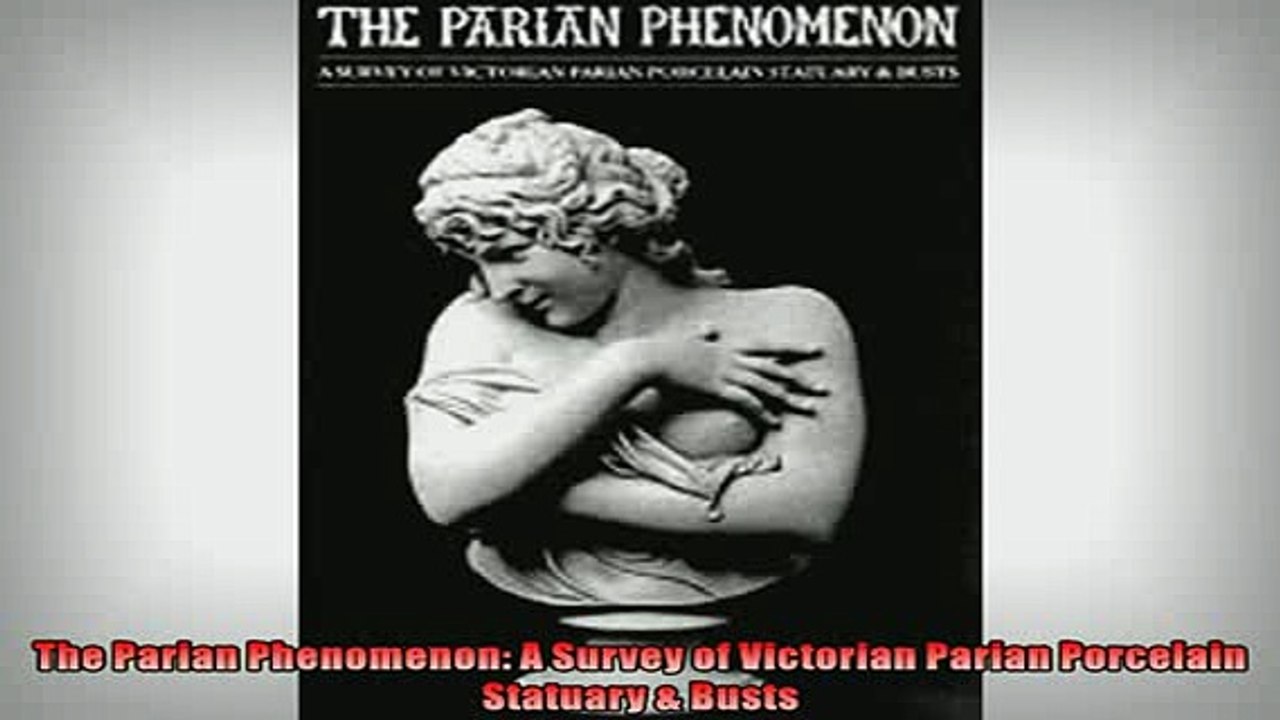 FREE PDF  The Parian Phenomenon A Survey of Victorian Parian Porcelain Statuary  Busts  DOWNLOAD ONLINE