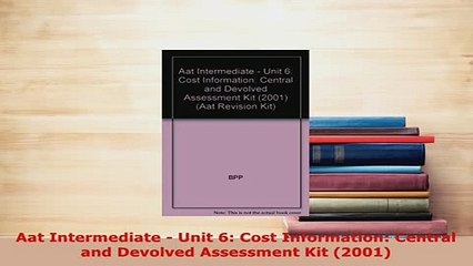 Download  Aat Intermediate  Unit 6 Cost Information Central and Devolved Assessment Kit 2001 PDF Book Free