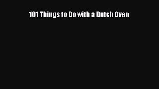 Read 101 Things to Do with a Dutch Oven Ebook Free