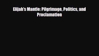 [PDF] Elijah's Mantle: Pilgrimage Politics and Proclamation Read Online