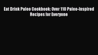 Read Eat Drink Paleo Cookbook: Over 110 Paleo-Inspired Recipes for Everyone Ebook Free