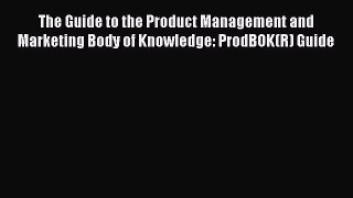 Read The Guide to the Product Management and Marketing Body of Knowledge: ProdBOK(R) Guide