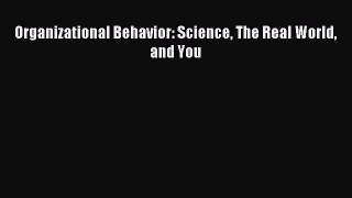 Read Organizational Behavior: Science The Real World and You Ebook Free