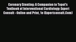 Download Coronary Stenting: A Companion to Topol's Textbook of Interventional Cardiology: Expert