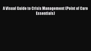 Read A Visual Guide to Crisis Management (Point of Care Essentials) Ebook Free