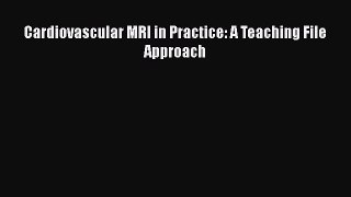 Read Cardiovascular MRI in Practice: A Teaching File Approach Ebook Free