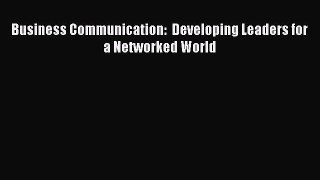 Read Business Communication:  Developing Leaders for a Networked World Ebook Free