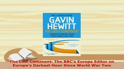 PDF  The Lost Continent The BBCs Europe Editor on Europes Darkest Hour Since World War Two Free Books