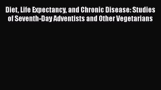 Download Diet Life Expectancy and Chronic Disease: Studies of Seventh-Day Adventists and Other