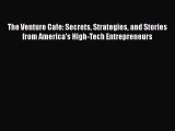 [Read book] The Venture Cafe: Secrets Strategies and Stories from America's High-Tech Entrepreneurs