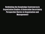 [Read book] Rethinking the Knowledge Controversy in Organization Studies: A Generative Uncertainty