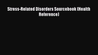 Read Stress-Related Disorders Sourcebook (Health Reference) Ebook Free