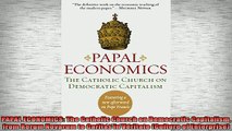 READ book  PAPAL ECONOMICS The Catholic Church on Democratic Capitalism from Rerum Novarum to  FREE BOOOK ONLINE
