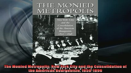 FREE PDF  The Monied Metropolis New York City and the Consolidation of the American Bourgeoisie READ ONLINE