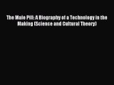 Read The Male Pill: A Biography of a Technology in the Making (Science and Cultural Theory)