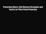 Download Protecting Others: Self-Defense Strategies and Tactics for Third-Party Protection