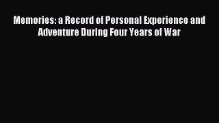 Read Memories: a Record of Personal Experience and Adventure During Four Years of War Ebook