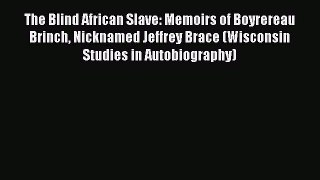 Read The Blind African Slave: Memoirs of Boyrereau Brinch Nicknamed Jeffrey Brace (Wisconsin