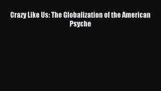 Read Crazy Like Us: The Globalization of the American Psyche Ebook Free