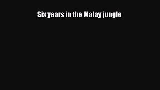 Read Six years in the Malay jungle PDF Online