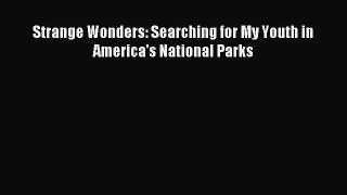 Read Strange Wonders: Searching for My Youth in America's National Parks Ebook Free