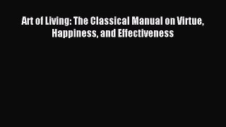 Download Art of Living: The Classical Manual on Virtue Happiness and Effectiveness PDF Online