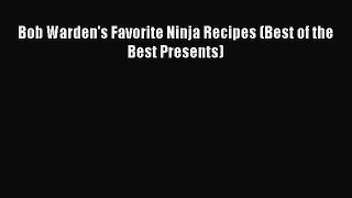 PDF Bob Warden's Favorite Ninja Recipes (Best of the Best Presents) Free Books