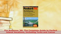 PDF  The Bahamas 98 The Complete Guide to Perfect Island Vacations Including Turks and Caicos Download Online