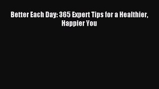 Download Better Each Day: 365 Expert Tips for a Healthier Happier You PDF Free